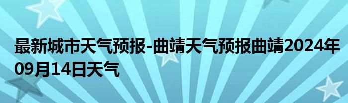 最新城市天气预报-曲靖天气预报曲靖2024年09月14日天气