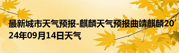 最新城市天气预报-麒麟天气预报曲靖麒麟2024年09月14日天气