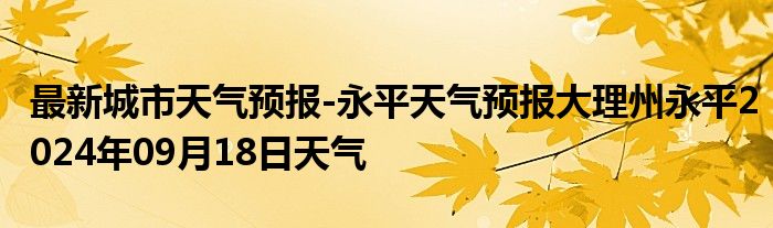 最新城市天气预报-永平天气预报大理州永平2024年09月18日天气