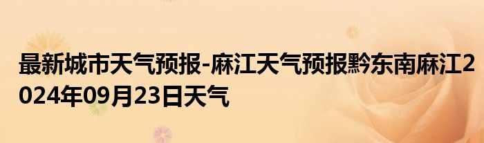 最新城市天气预报-麻江天气预报黔东南麻江2024年09月23日天气