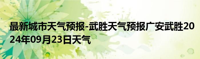 最新城市天气预报-武胜天气预报广安武胜2024年09月23日天气