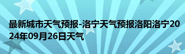 最新城市天气预报-洛宁天气预报洛阳洛宁2024年09月26日天气