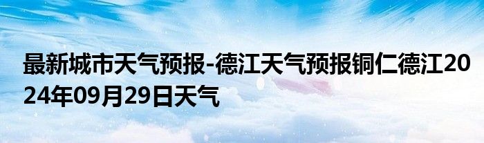 最新城市天气预报-德江天气预报铜仁德江2024年09月29日天气