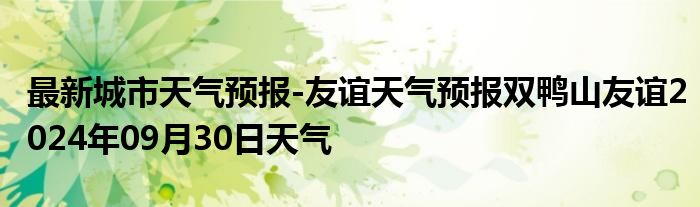 最新城市天气预报-友谊天气预报双鸭山友谊2024年09月30日天气