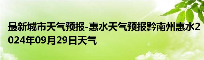 最新城市天气预报-惠水天气预报黔南州惠水2024年09月29日天气