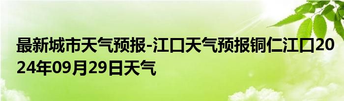 最新城市天气预报-江口天气预报铜仁江口2024年09月29日天气