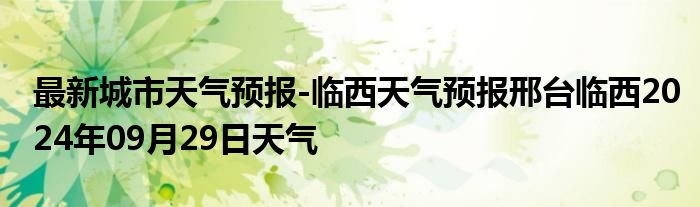 最新城市天气预报-临西天气预报邢台临西2024年09月29日天气