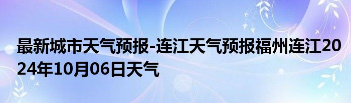 最新城市天气预报-连江天气预报福州连江2024年10月06日天气