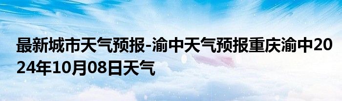 最新城市天气预报-渝中天气预报重庆渝中2024年10月08日天气