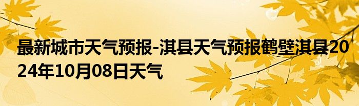 最新城市天气预报-淇县天气预报鹤壁淇县2024年10月08日天气