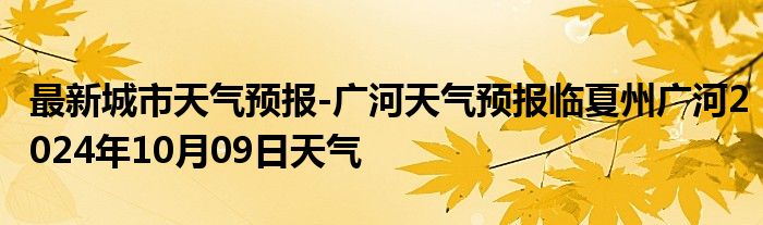 最新城市天气预报-广河天气预报临夏州广河2024年10月09日天气