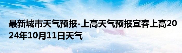 最新城市天气预报-上高天气预报宜春上高2024年10月11日天气