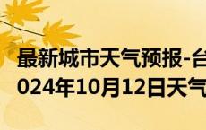 最新城市天气预报-台江天气预报黔东南台江2024年10月12日天气