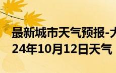 最新城市天气预报-大通天气预报淮南大通2024年10月12日天气