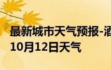 最新城市天气预报-酒泉天气预报酒泉2024年10月12日天气