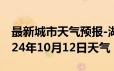 最新城市天气预报-湖里天气预报厦门湖里2024年10月12日天气