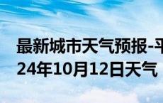 最新城市天气预报-平和天气预报漳州平和2024年10月12日天气