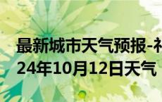 最新城市天气预报-祁门天气预报黄山祁门2024年10月12日天气