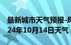 最新城市天气预报-凤县天气预报宝鸡凤县2024年10月14日天气