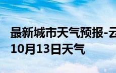 最新城市天气预报-云浮天气预报云浮2024年10月13日天气