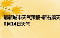 最新城市天气预报-新右旗天气预报呼伦贝尔新右旗2024年10月14日天气