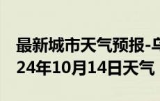 最新城市天气预报-乌达天气预报乌海乌达2024年10月14日天气