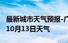 最新城市天气预报-广州天气预报广州2024年10月13日天气