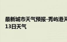 最新城市天气预报-秀屿港天气预报莆田秀屿港2024年10月13日天气