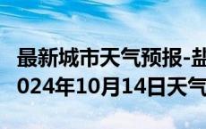 最新城市天气预报-盐边天气预报攀枝花盐边2024年10月14日天气