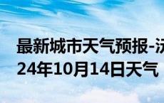 最新城市天气预报-沅陵天气预报怀化沅陵2024年10月14日天气