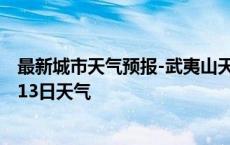 最新城市天气预报-武夷山天气预报南平武夷山2024年10月13日天气