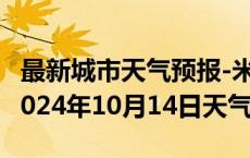 最新城市天气预报-米易天气预报攀枝花米易2024年10月14日天气