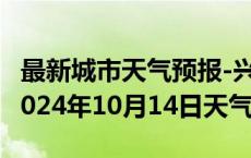 最新城市天气预报-兴海天气预报海南州兴海2024年10月14日天气