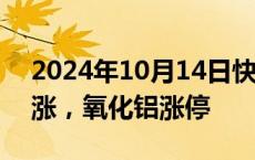 2024年10月14日快讯 国内商品期货多数收涨，氧化铝涨停