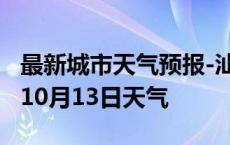 最新城市天气预报-汕尾天气预报汕尾2024年10月13日天气