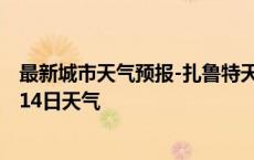 最新城市天气预报-扎鲁特天气预报通辽扎鲁特2024年10月14日天气