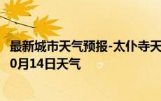 最新城市天气预报-太仆寺天气预报锡林郭勒太仆寺2024年10月14日天气