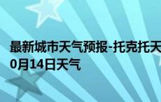 最新城市天气预报-托克托天气预报呼和浩特托克托2024年10月14日天气