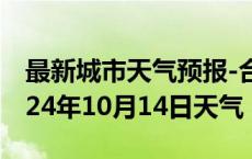 最新城市天气预报-合江天气预报泸州合江2024年10月14日天气