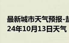 最新城市天气预报-盐田天气预报深圳盐田2024年10月13日天气