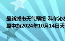 最新城市天气预报-科尔沁左翼中旗天气预报通辽科尔沁左翼中旗2024年10月14日天气