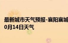 最新城市天气预报-襄阳襄城天气预报襄阳襄阳襄城2024年10月14日天气