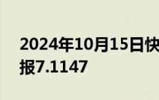 2024年10月15日快讯 在岸人民币兑美元收报7.1147