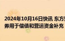 2024年10月16日快讯 东方财富证券成功发行43亿元公司债券用于偿债和营运资金补充