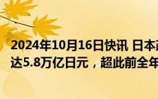 2024年10月16日快讯 日本政府：1至9月访日外国人消费额达5.8万亿日元，超此前全年最高纪录