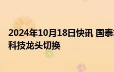 2024年10月18日快讯 国泰君安：增量资金正从价值蓝筹向科技龙头切换