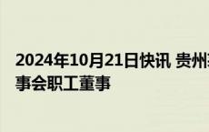 2024年10月21日快讯 贵州茅台：韦芳当选为公司第四届董事会职工董事