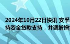 2024年10月22日快讯 安孚科技：控股股东一致行动人获增持资金贷款支持，并调增增持金额