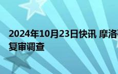 2024年10月23日快讯 摩洛哥对丹麦胰岛素启动反倾销日落复审调查