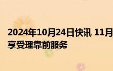 2024年10月24日快讯 11月起创新药等品种上市许可申请可享受理靠前服务